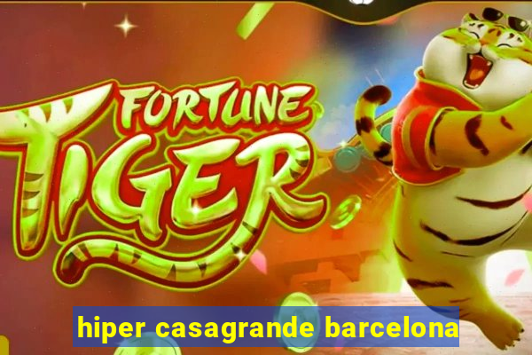 hiper casagrande barcelona