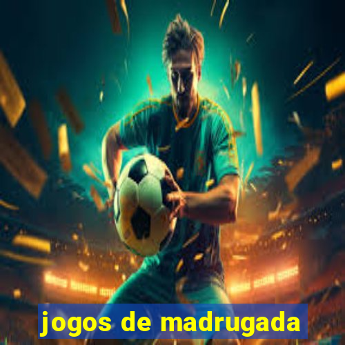 jogos de madrugada