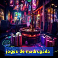 jogos de madrugada