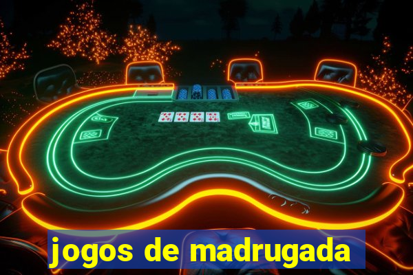 jogos de madrugada