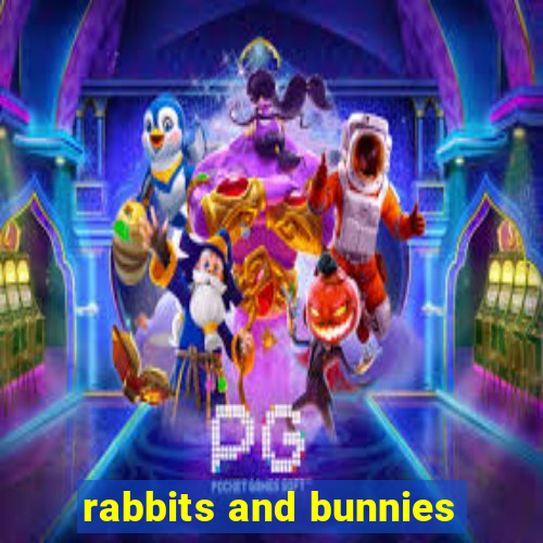 rabbits and bunnies