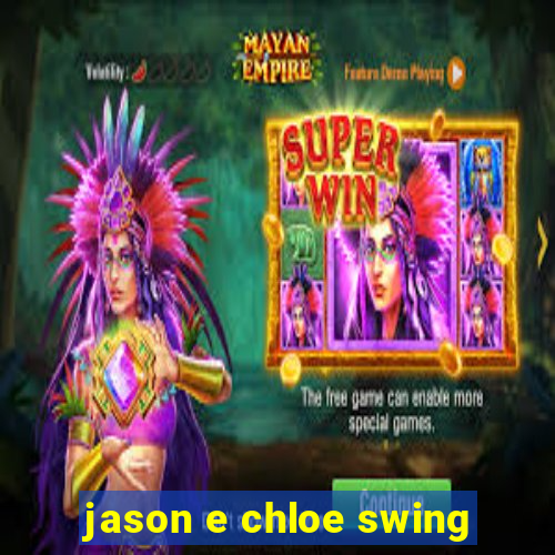 jason e chloe swing