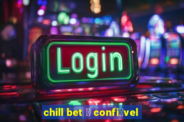 chill bet 茅 confi谩vel