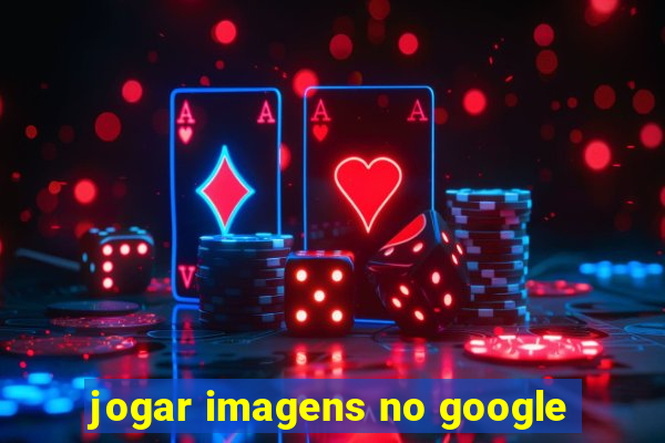 jogar imagens no google