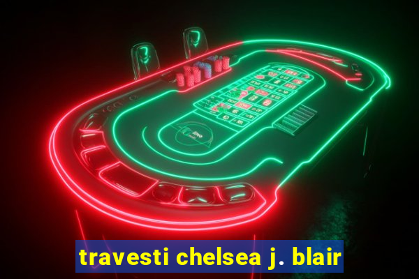 travesti chelsea j. blair