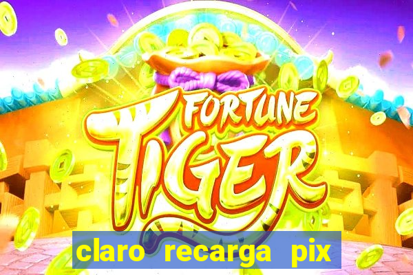 claro recarga pix $10 reais