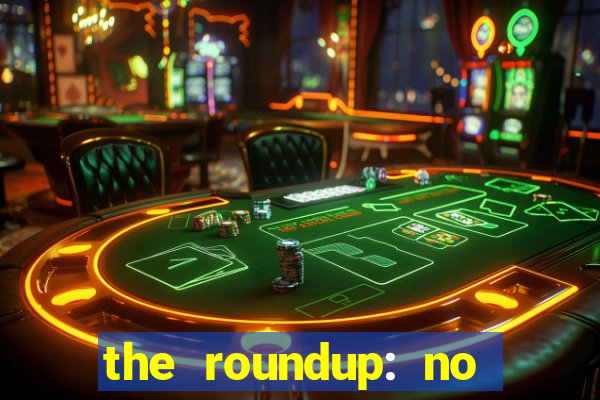 the roundup: no way out online legendado