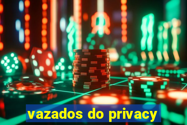 vazados do privacy