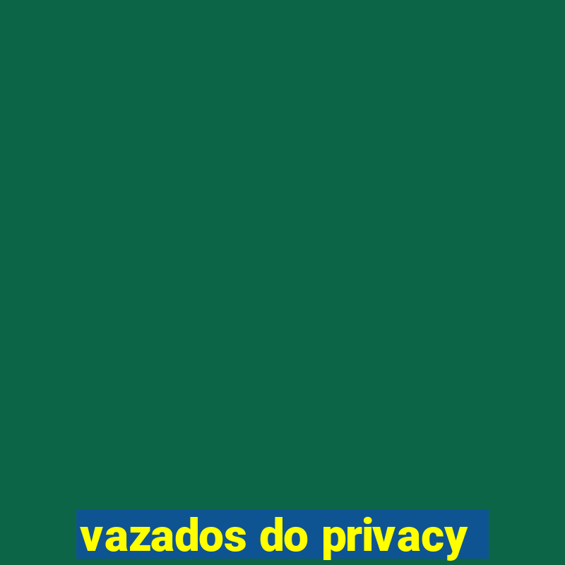 vazados do privacy