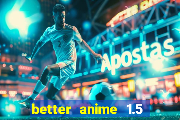 better anime 1.5 apk download