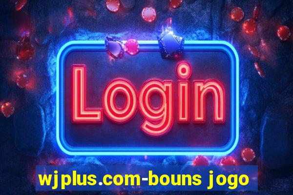 wjplus.com-bouns jogo