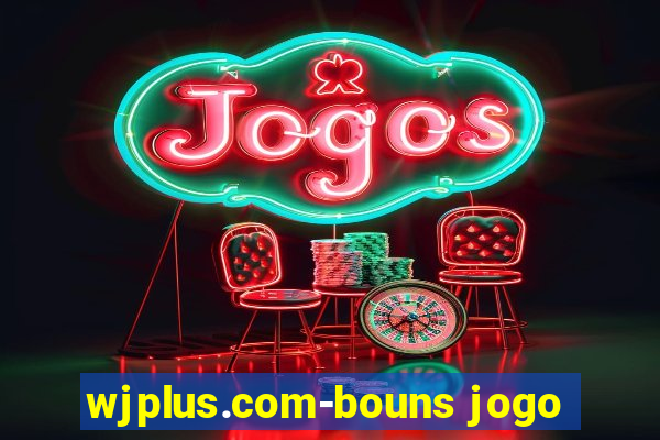 wjplus.com-bouns jogo