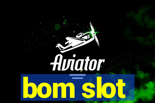 bom slot