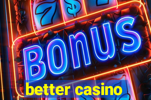 better casino