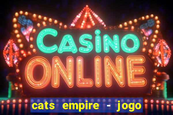 cats empire - jogo de gato