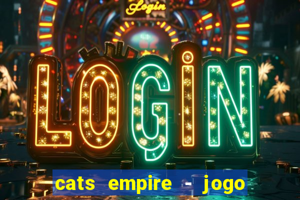 cats empire - jogo de gato