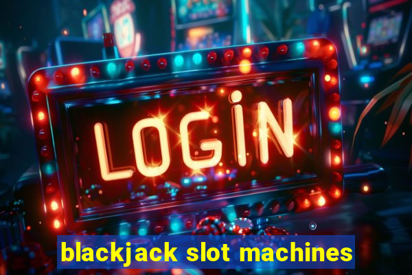 blackjack slot machines