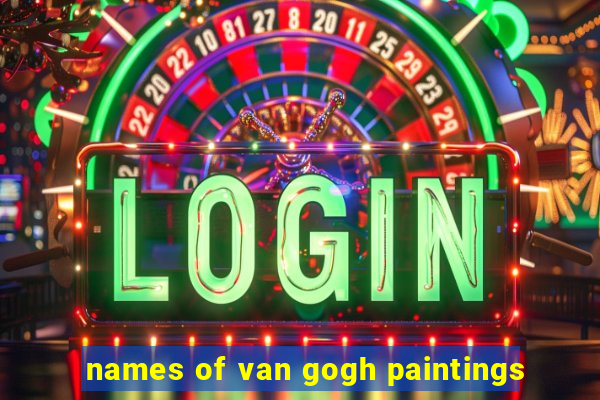 names of van gogh paintings