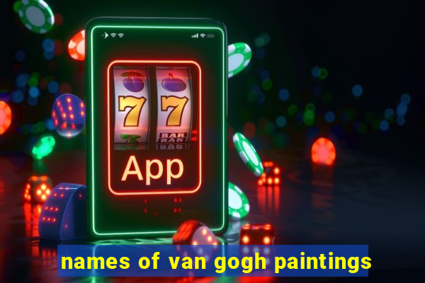 names of van gogh paintings