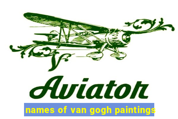 names of van gogh paintings