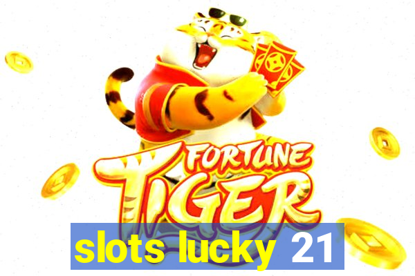 slots lucky 21