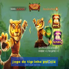 jogo do tigrinho pol铆cia