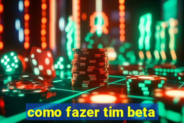 como fazer tim beta