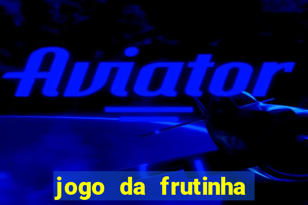 jogo da frutinha que d谩 dinheiro