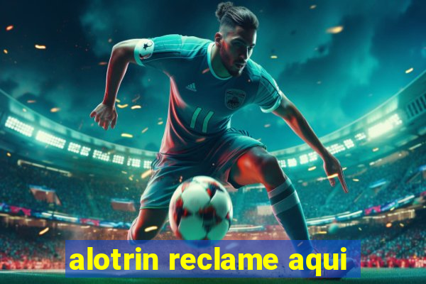 alotrin reclame aqui