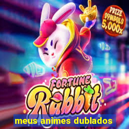 meus animes dublados