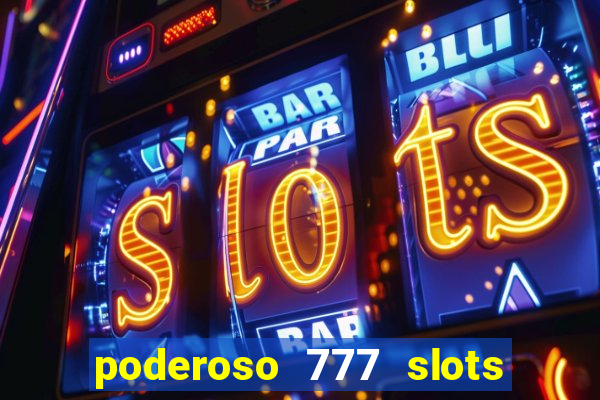 poderoso 777 slots paga mesmo