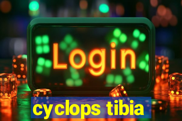 cyclops tibia