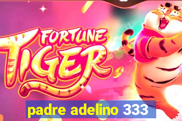 padre adelino 333