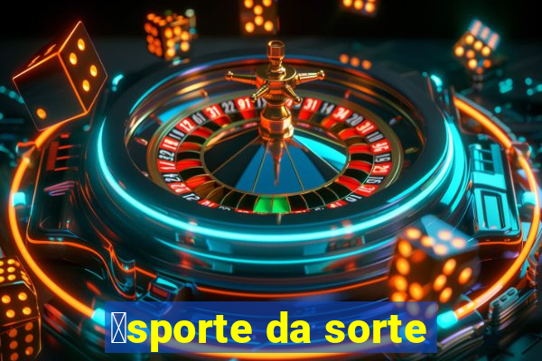 茅sporte da sorte