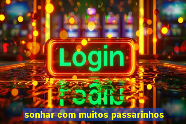 sonhar com muitos passarinhos