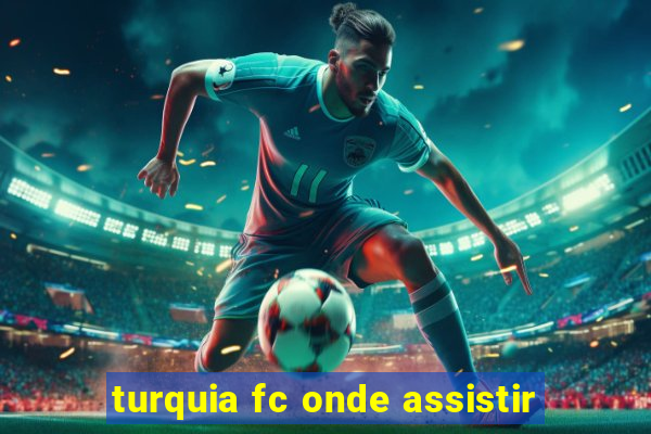 turquia fc onde assistir