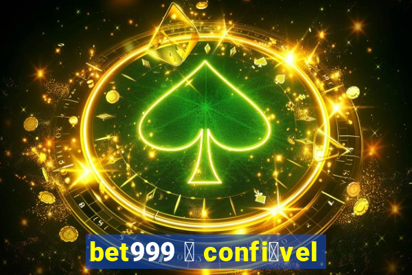 bet999 茅 confi谩vel