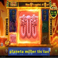 planeta miller tic tac