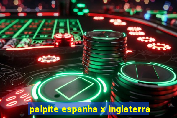 palpite espanha x inglaterra