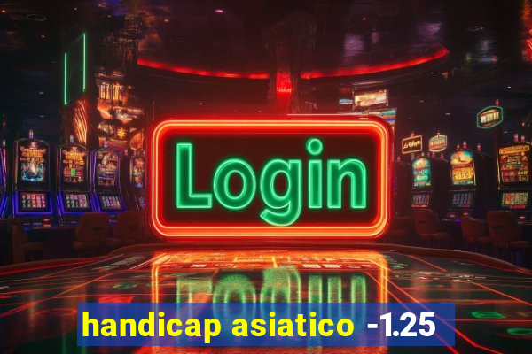 handicap asiatico -1.25