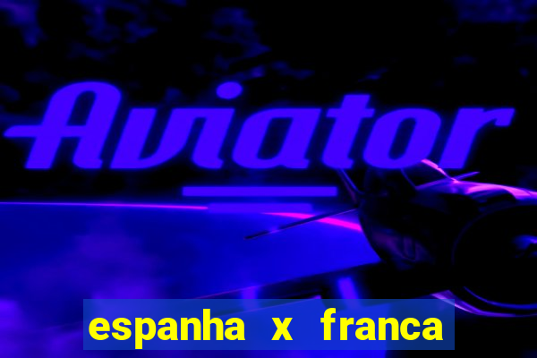 espanha x franca onde assistir