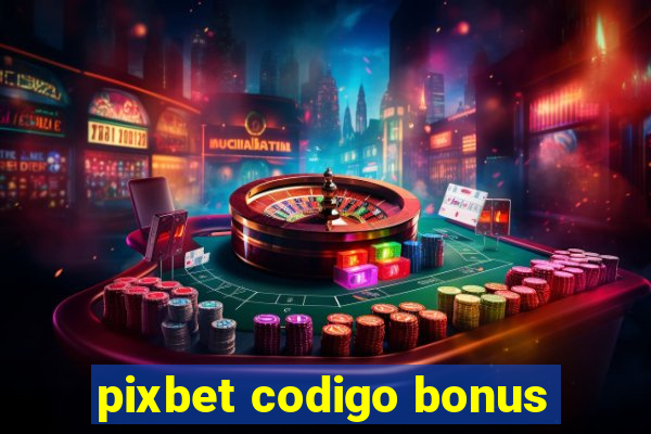 pixbet codigo bonus