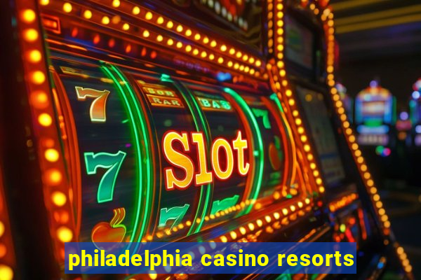 philadelphia casino resorts