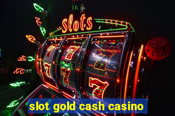 slot gold cash casino