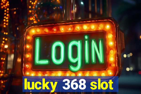 lucky 368 slot