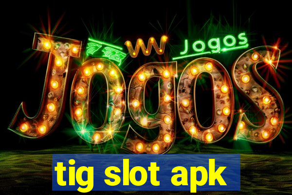 tig slot apk