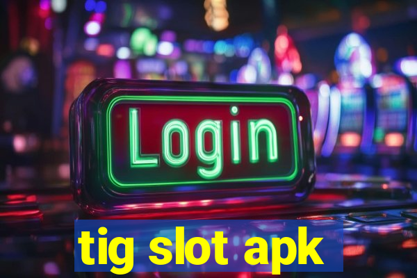 tig slot apk