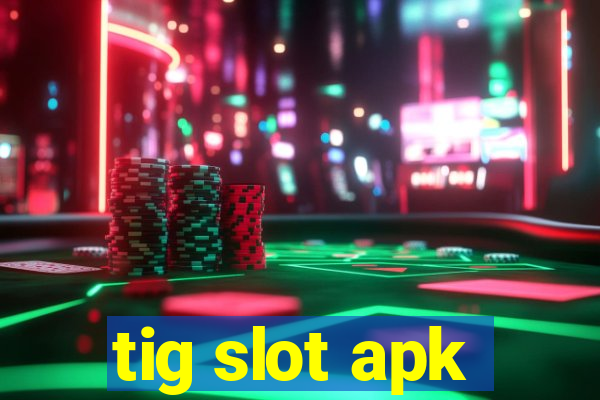 tig slot apk