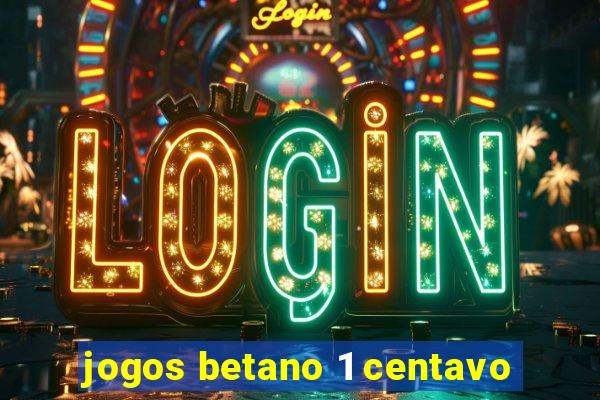 jogos betano 1 centavo