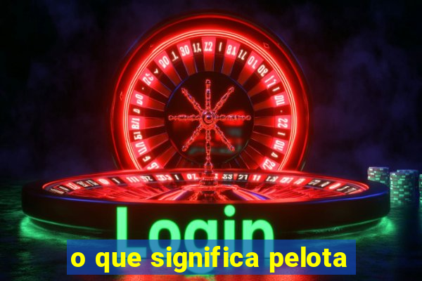 o que significa pelota